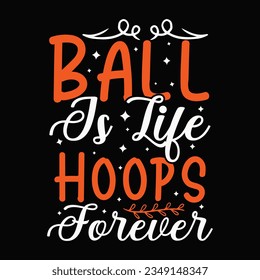 Ball is Life Hoops Forever ,Basketball SVG t-shirt design ,basketball T Shirt Design SVG Graphic svg