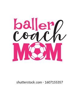 Baller Coach Mom Soccer Family Saying Or Pun Vector Design For Print On Sticker, Vinyl, Decal, Mug And T Shirt Template
