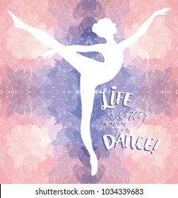 Ballerina in dance on artistic background, "Life is better when you dance!" poster, pastel palette, can be used as banner for ballet studio, vector illustration