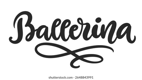 Ballerina Hand Written Brush Lettering Composition. Cute Ballet Dancer Girlish Phrase Modern Calligraphy Poster. Vector Illustration