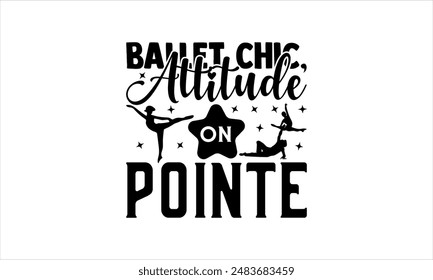 Ballet Chic, Attitude on Pointe - Dance T-shirt Design, Hand drawn lettering phrase isolated on white background, Illustration  for Cutting Machine, Silhouette Cameo, CricutEPS for Cutting Machi 
