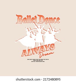 Ballet Dance, Always dream slogan print,Ballet dancers illustration print with inspirational slogan typography for girl, kids graphic tee t shirt or sticker