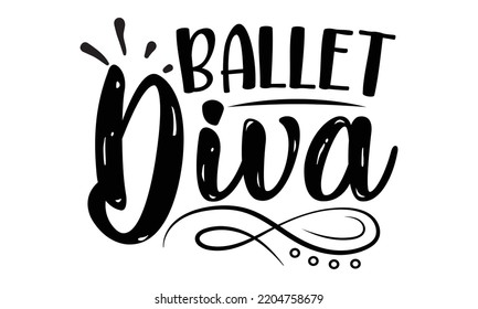 Ballet diva - Ballet svg t shirt design, ballet SVG Cut Files, Girl Ballet Design, Hand drawn lettering phrase and vector sign, EPS 10 svg