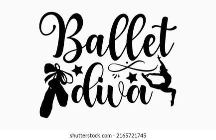 Ballet diva - Ballet t shirt design, SVG Files for Cutting, Handmade calligraphy vector illustration, Hand written vector sign, EPS svg