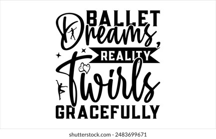 Ballet Dreams, Reality Twirls Graceful - Dance T-Shirt Design, Handgezeichnete Schriftzug auf weißem Hintergrund isoliert, Illustration für Schneidemaschine, Silhouette Cameo, CricutEPS für Schneidemaschine