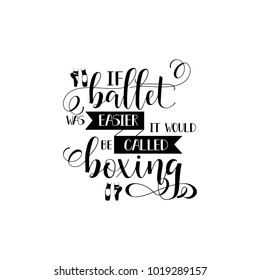 If ballet was easier it would be called boxing. Lettering. quote to design greeting card, poster, banner, printable wall art, t-shirt and other, vector illustration