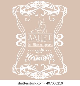 Ballet like a sport, only harder. Quote typographical background. Vector template for card banner and poster with hand drawn elements.