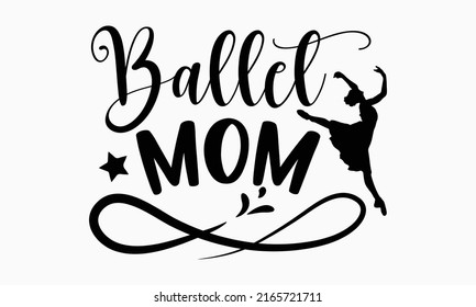 Ballet mom - Ballet t shirt design, Hand drawn lettering phrase, Calligraphy graphic design, SVG Files for Cutting Cricut and Silhouette svg