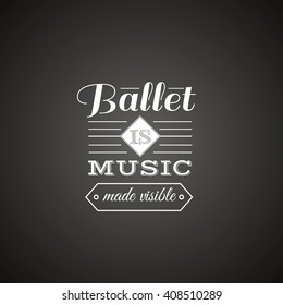 Ballet is music made visible. Quote typographical background. Vector template for card banner and poster.