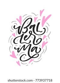 Ballet poster design with hand lettered phrase Ballerina. Perfect for dance studio decor, gift, apparel design for dancers. Unique creative typographic illustration in modern style.