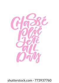 Ballet poster design with hand lettered phrase Chasse, Plie, Jete All Day. Perfect for dance studio decor, gift, t-shirt design for dancers. Unique creative typographic illustration in modern style.