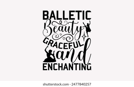 Balletic Beauty Graceful And Enchanting - Dancing T-shirt Design, Print On And Bags, Greeting Card Template, Inspiration Vector, Isolated On White Background.