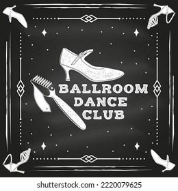 Ballroom dance sport club logo, badge design on chalkboard. Concept for shirt or logo, print, stamp or tee. Dance sport sticker with shoe brush, shoes for ballroom dancing silhouette. Vector