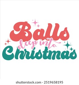 BALLS DEEP INTO CHRISTMAS  CHRISTMAS T-SHIRT DESIGN