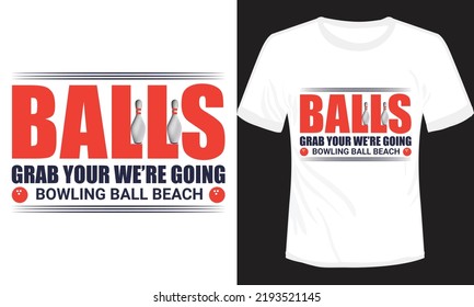 Balls Grab Your We're Going Bowling Ball Beach T-shirt Design