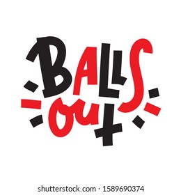 Balls out - inspire motivational quote. Hand drawn lettering. Youth slang, idiom. Print for inspirational poster, t-shirt, bag, cups, card, flyer, sticker, badge. Cute and funny vector writing