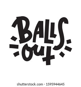 Balls out - inspire motivational quote. Hand drawn lettering. Youth slang, idiom. Print for inspirational poster, t-shirt, bag, cups, card, flyer, sticker, badge. Cute and funny vector writing