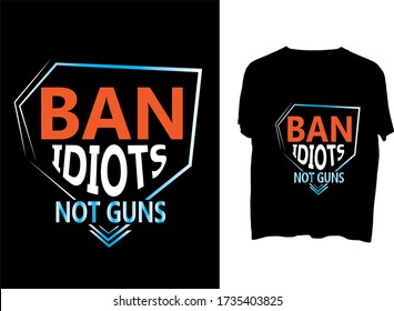 Ban Idiots not Guns -  typography  t shirt design  template