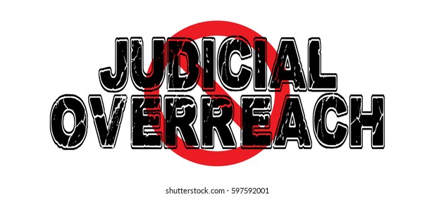 Ban Judicial Overreach, wherein judges legislate from the bench.