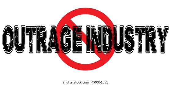 Ban Outrage Industry, the practice of political opposition to policies based on emotion, not knowledge of technical details. Vector EPS-10 file, no transparency used. 
