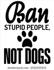 Ban stupid people, not Dogs T-shirt, Vector File