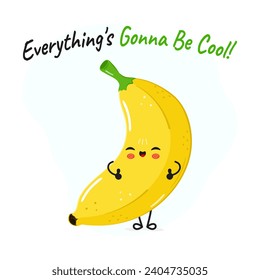 Banana character. Everything is gonna be cool card. Vector hand drawn cartoon kawaii character illustration icon. Isolated on white background Banana character concept