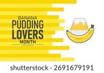 Banana Pudding Lovers Month Poster Banner and Background Abstract Design Template with Dessert Illustration Featuring Banana Pudding for Culinary Celebration Food Festival and Sweet Treat Campaign
