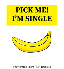 banana with slogan pick me i'm single for t-shirt print and other uses.vector illustration