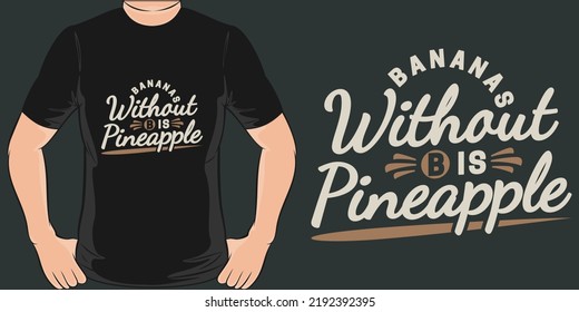 Bananas Without B Is Pineapple Funny Typography Quote T-Shirt Design.