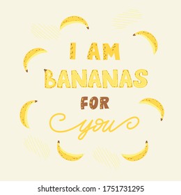 I am bananas for you - lettering poster design. Vector illustration.