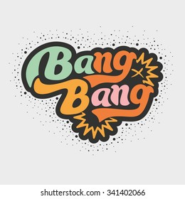 Bang, bang - design for t-shirt, greeting card, flyer, banner, poster. Vector art. Lettering collection.