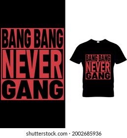 Bang Bang Never Gang (The term refers to our adult children).