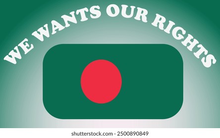 Bangladesh people want s their Rights so this vector design is made for it and also a flag of Bangladesh with 