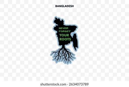 Bangladesh silhouette with roots and "Never Forget Your Roots" quote. A powerful design celebrating cultural pride and origin.	