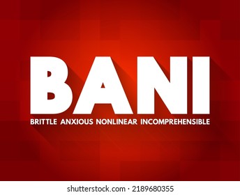 BANI - Brittle Anxious Nonlinear Incomprehensible acronym, encompasses instability and chaotic, surprising, and disorienting situations, concept for presentations and reports