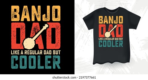 Banjo Dad Like A Regular Dad But Cooler Funny Dad Lover Retro Vintage Father's Day Banjo T-Shirt Design