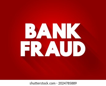 Bank Fraud - use of potentially illegal means to obtain money, assets, or other property owned or held by a financial institution, text concept background