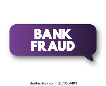 Bank Fraud - Use Of Potentially Illegal Means To Obtain Money, Assets, Or Other Property Owned Or Held By A Financial Institution, Text Concept Message Bubble