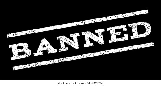 Banned watermark stamp. Text caption between parallel lines with grunge design style. Rubber seal stamp with scratched texture. Vector white color ink imprint on a black background.