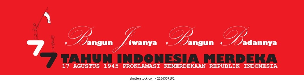 Banner Design, 77 Years Of Indonesia's Independence, 17 August 1945 The Proclamation Of Indonesian Independence.Bangun Jiwanya Bangun Badannya = Wake Up The Soul, Wake Up The Body