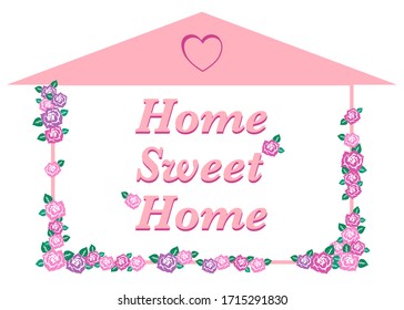 A banner of a house fully with pink roses and a word HOME SWEET HOME inside. Concept about love, family, relationship, warmly, residency, emotional and etc.