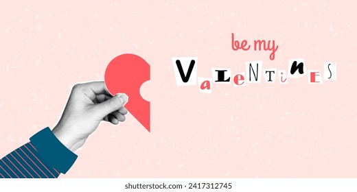 Banner with the inscription be my valentines in ransom note text style. Collage paper cut letters, grunge vector clipart elements. Halftone collage of a man's hand holding half a heart.