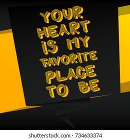 Banner with inspirational, motivational quote. Vector design. Your heart is my favorite place to be