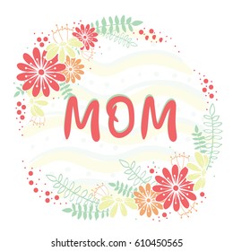 Banner for mother's day. Round vector illustration with flowers and leaves on white background. Word Mom in center. 