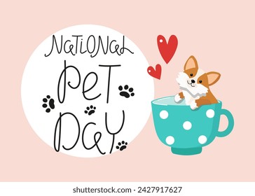 Banner National Pet Day. 11 April. Cute cartoon dog in cup. Hand lettering. Corgi puppy. Footprint, animal paw print, heart shape. Vector background for print design. 