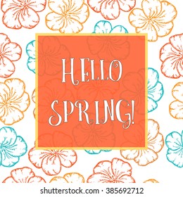 Banner with sign HELLO SPRING in the frame decorated with hand drawn flowers on  the background. Vector stock illustration. 
