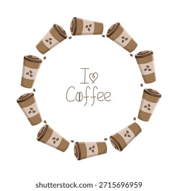Anuncio con texto, café en una taza desechable. Marco redondo, borde. Comida y bebida. Amor por el café. Granos de café, bebida caliente. Día Internacional del Café. Gráficos de Vector. Ilustración plana.