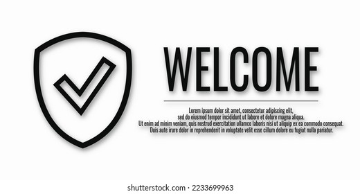 Banner Welcome and shield check sign. Vector illustration with word WELCOME on a white background. Place for your text. Protection concept.