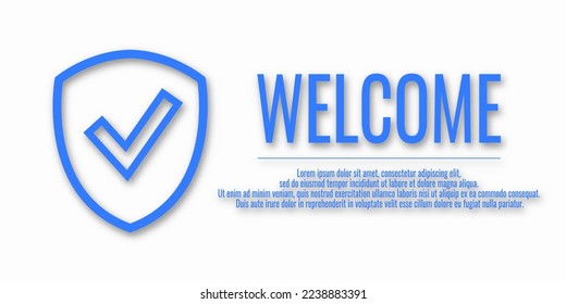 Banner Welcome and shield check sign. Vector illustration with word WELCOME on a white background. Place for your text. Protection concept.