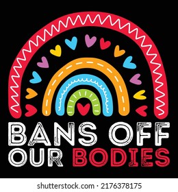 Bans off our bodies Feminist shirt print template, Rainbow vector and heart shape, Women's rights slogan, Pro choice shirt design